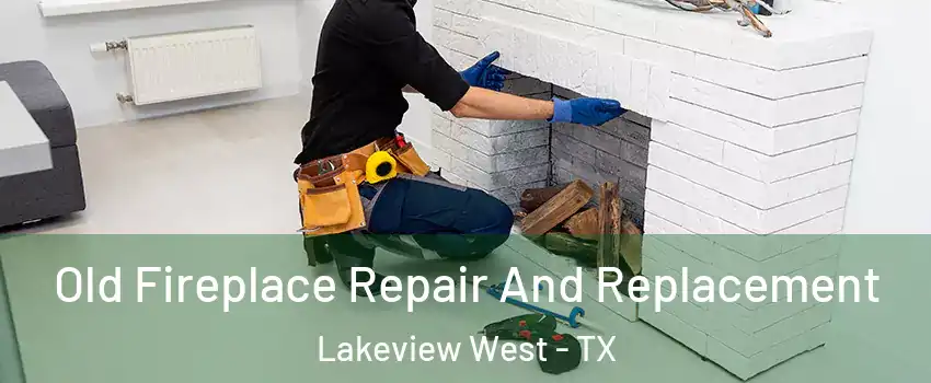 Old Fireplace Repair And Replacement Lakeview West - TX