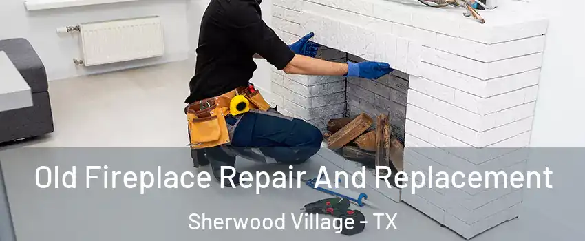 Old Fireplace Repair And Replacement Sherwood Village - TX