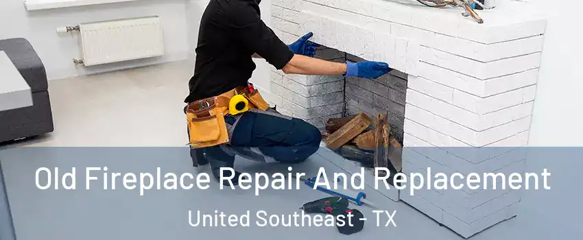 Old Fireplace Repair And Replacement United Southeast - TX