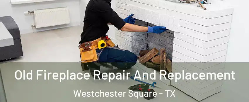 Old Fireplace Repair And Replacement Westchester Square - TX