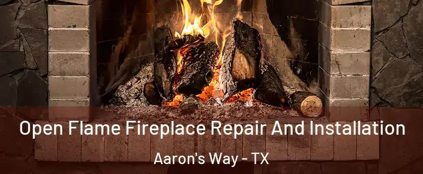 Open Flame Fireplace Repair And Installation Aaron's Way - TX