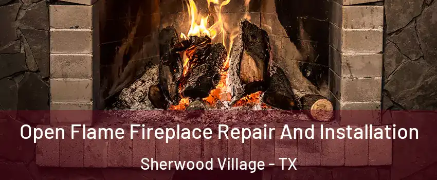 Open Flame Fireplace Repair And Installation Sherwood Village - TX