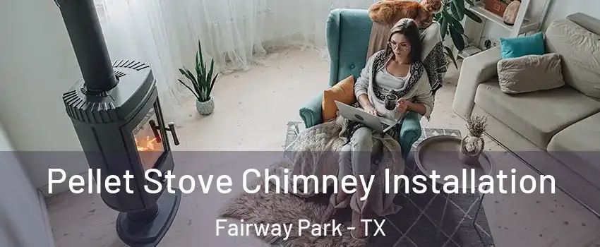 Pellet Stove Chimney Installation Fairway Park - TX