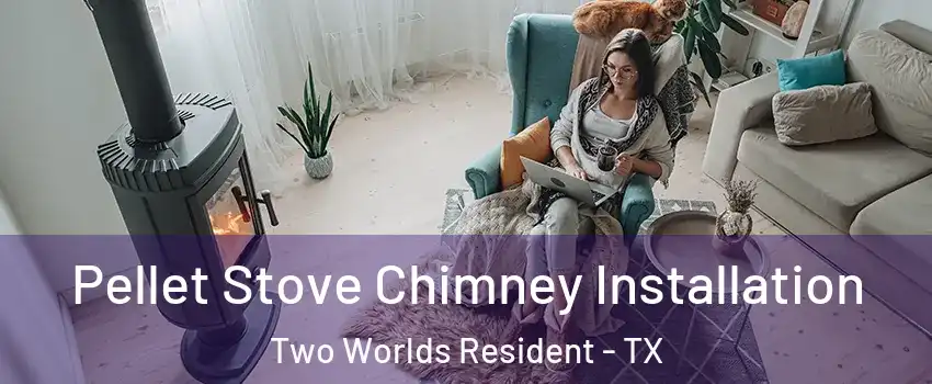 Pellet Stove Chimney Installation Two Worlds Resident - TX