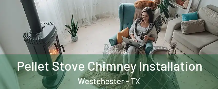 Pellet Stove Chimney Installation Westchester - TX