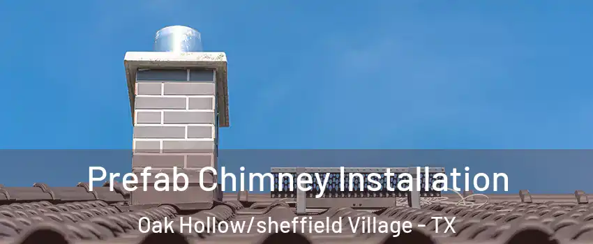 Prefab Chimney Installation Oak Hollow/sheffield Village - TX