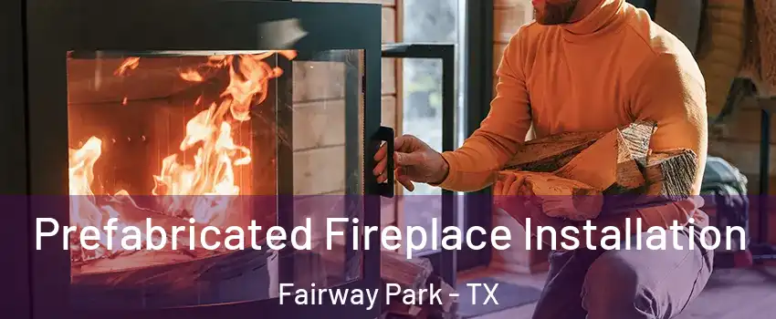 Prefabricated Fireplace Installation Fairway Park - TX