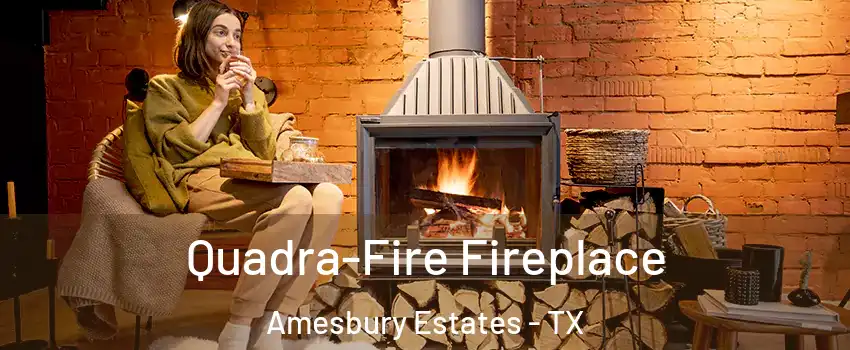 Quadra-Fire Fireplace Amesbury Estates - TX