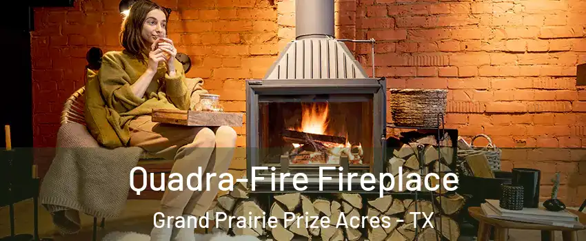 Quadra-Fire Fireplace Grand Prairie Prize Acres - TX