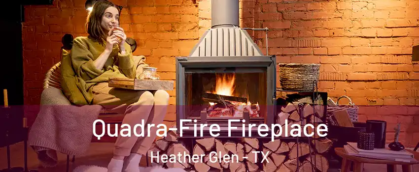 Quadra-Fire Fireplace Heather Glen - TX