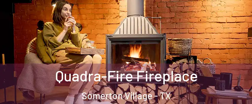 Quadra-Fire Fireplace Somerton Village - TX