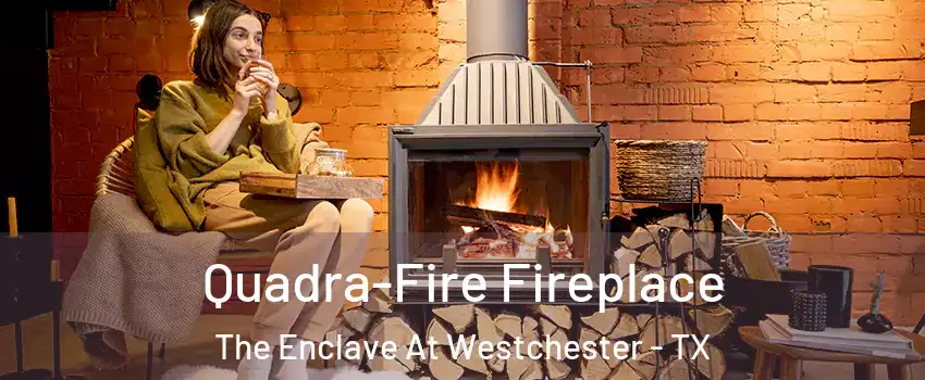 Quadra-Fire Fireplace The Enclave At Westchester - TX