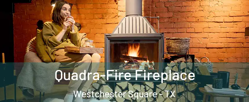 Quadra-Fire Fireplace Westchester Square - TX