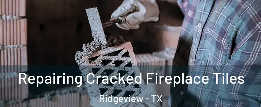 Repairing Cracked Fireplace Tiles Ridgeview - TX