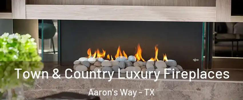 Town & Country Luxury Fireplaces Aaron's Way - TX