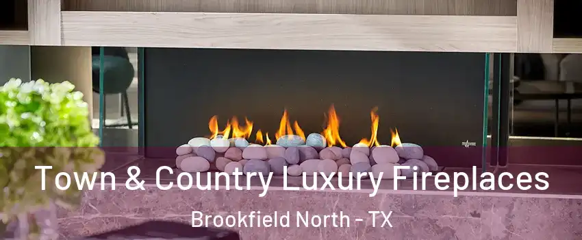 Town & Country Luxury Fireplaces Brookfield North - TX