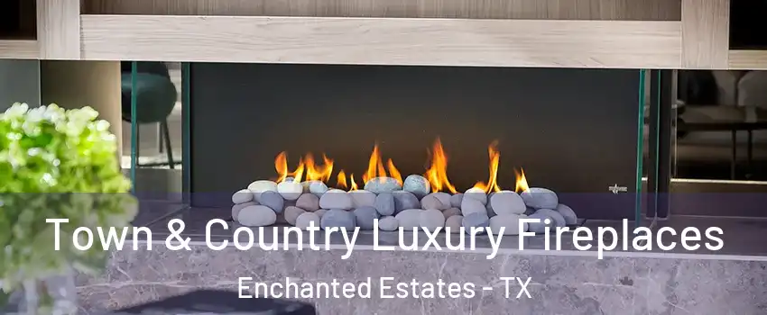 Town & Country Luxury Fireplaces Enchanted Estates - TX