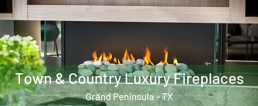 Town & Country Luxury Fireplaces Grand Peninsula - TX