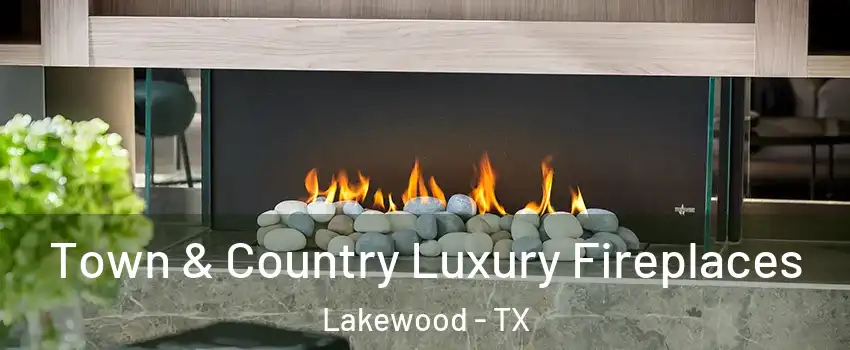 Town & Country Luxury Fireplaces Lakewood - TX