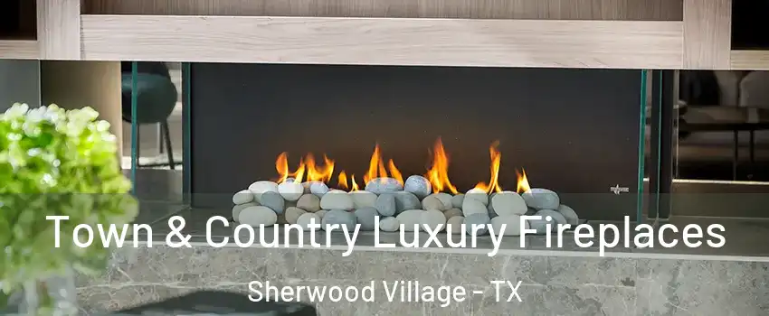 Town & Country Luxury Fireplaces Sherwood Village - TX