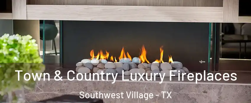 Town & Country Luxury Fireplaces Southwest Village - TX