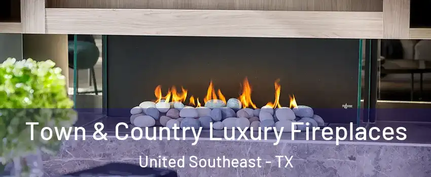 Town & Country Luxury Fireplaces United Southeast - TX