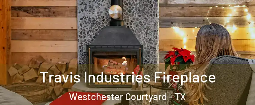 Travis Industries Fireplace Westchester Courtyard - TX