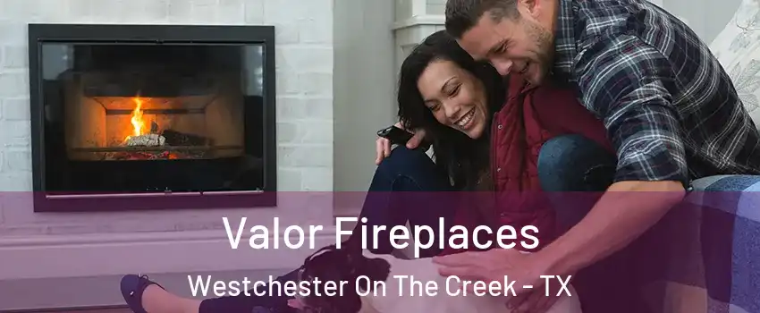 Valor Fireplaces Westchester On The Creek - TX