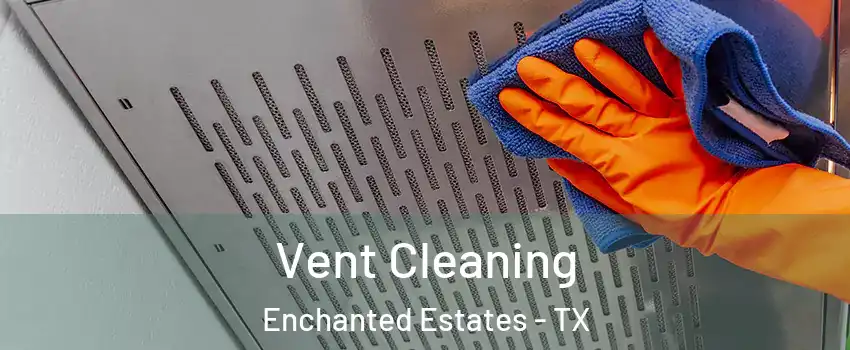 Vent Cleaning Enchanted Estates - TX