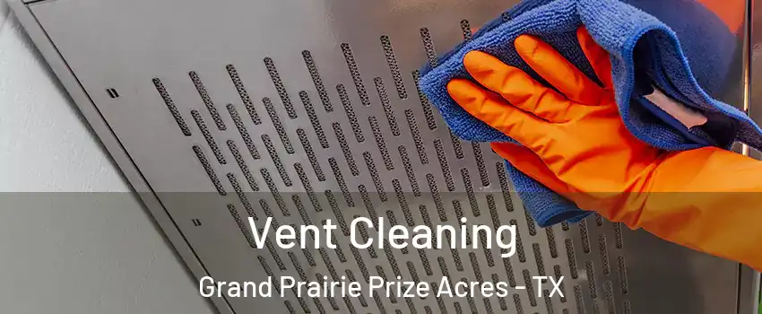 Vent Cleaning Grand Prairie Prize Acres - TX