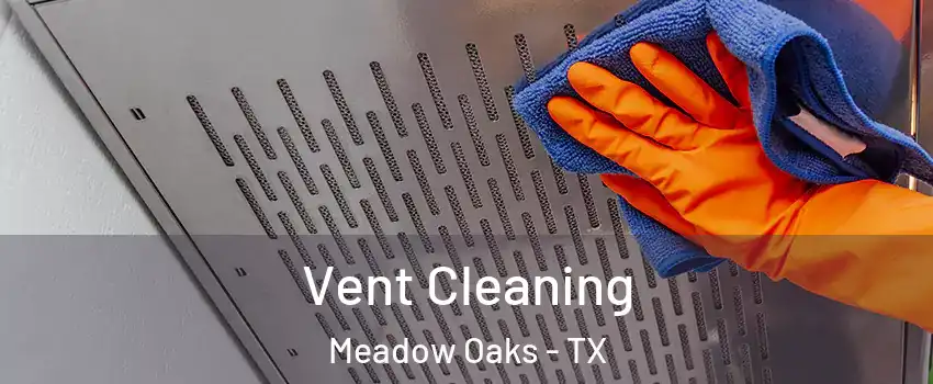 Vent Cleaning Meadow Oaks - TX