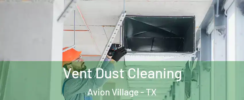 Vent Dust Cleaning Avion Village - TX