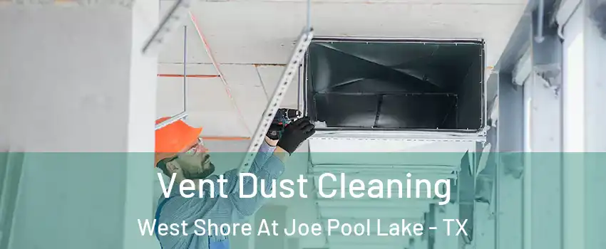 Vent Dust Cleaning West Shore At Joe Pool Lake - TX