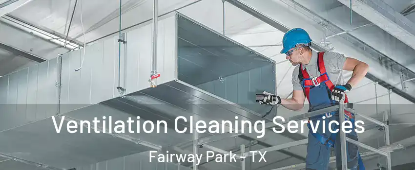 Ventilation Cleaning Services Fairway Park - TX