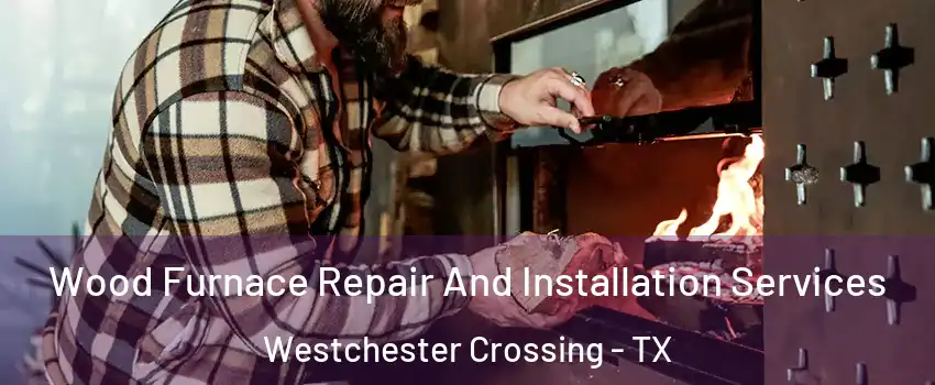 Wood Furnace Repair And Installation Services Westchester Crossing - TX