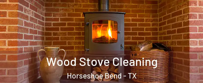 Wood Stove Cleaning Horseshoe Bend - TX