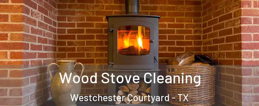 Wood Stove Cleaning Westchester Courtyard - TX