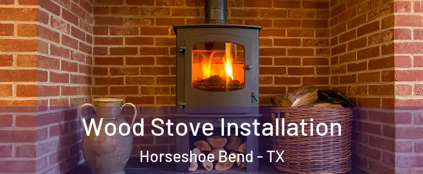 Wood Stove Installation Horseshoe Bend - TX