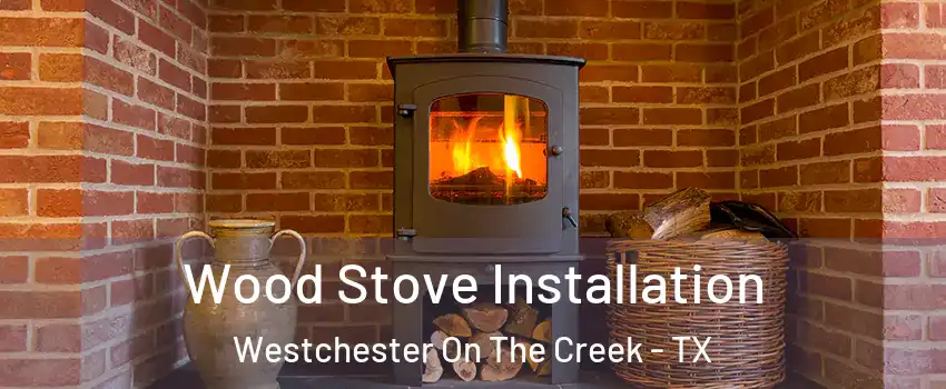 Wood Stove Installation Westchester On The Creek - TX