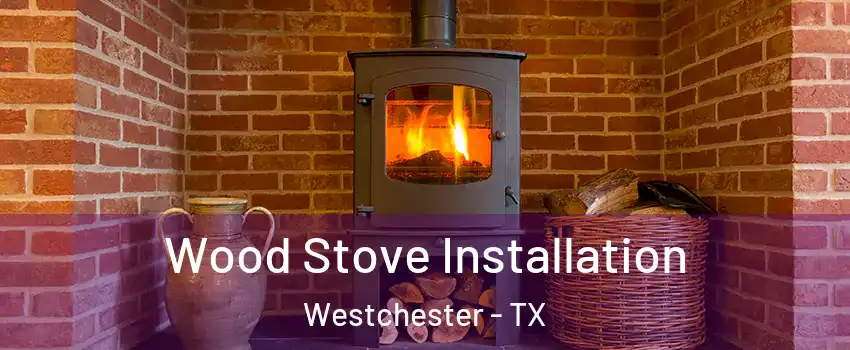 Wood Stove Installation Westchester - TX