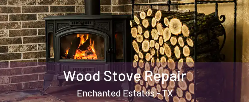 Wood Stove Repair Enchanted Estates - TX