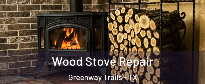 Wood Stove Repair Greenway Trails - TX